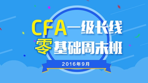 CFA®一级长线零基础周末班实景网课（2016年9月）