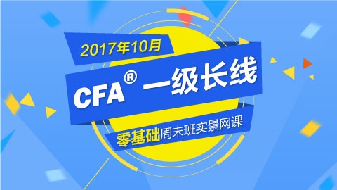 201806CFA®一级零基础实景网课（2017年10月）