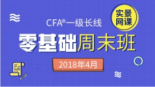 201812CFA?一級零基礎實景網(wǎng)課（2018年4月） 