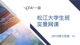 CFA?一級(jí)松江大學(xué)生實(shí)景網(wǎng)課（201903） 