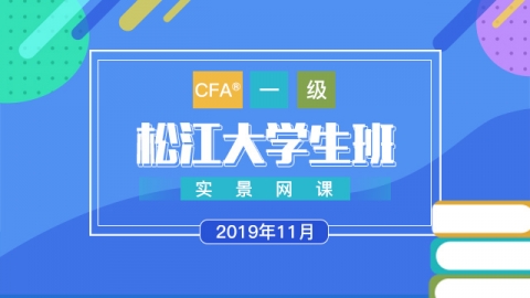  CFA?一級松江大學(xué)生實(shí)景網(wǎng)課（201911） 