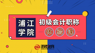 浦江學(xué)院初級(jí)會(huì)計(jì)職稱(chēng)體驗(yàn)課