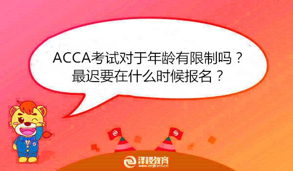 ACCA考试对于年龄有限制吗？最迟要在什么时候报名？