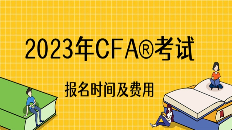 2023年CFA考试报名时间公布了吗？具体是在什么时候？